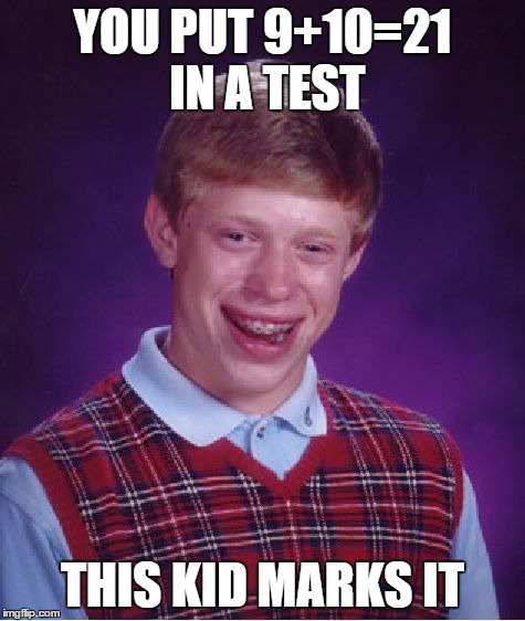 Bad Luck Brian | YOU PUT 9+10=21 IN A TEST THIS KID MARKS IT | image tagged in memes,bad luck brian | made w/ Imgflip meme maker