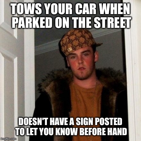Scumbag Steve | TOWS YOUR CAR WHEN PARKED ON THE STREET DOESN'T HAVE A SIGN POSTED TO LET YOU KNOW BEFORE HAND | image tagged in memes,scumbag steve | made w/ Imgflip meme maker
