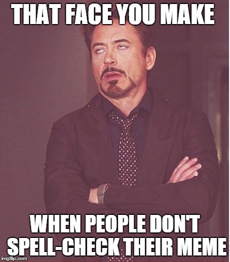 Face You Make Robert Downey Jr | THAT FACE YOU MAKE WHEN PEOPLE DON'T SPELL-CHECK THEIR MEME | image tagged in memes,face you make robert downey jr | made w/ Imgflip meme maker