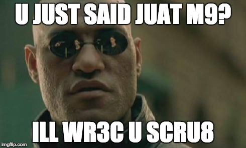 Matrix Morpheus Meme | U JUST SAID JUAT M9? ILL WR3C U SCRU8 | image tagged in memes,matrix morpheus | made w/ Imgflip meme maker