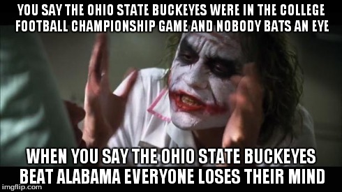 And everybody loses their minds | YOU SAY THE OHIO STATE BUCKEYES WERE IN THE COLLEGE FOOTBALL CHAMPIONSHIP GAME AND NOBODY BATS AN EYE WHEN YOU SAY THE OHIO STATE BUCKEYES B | image tagged in memes,and everybody loses their minds | made w/ Imgflip meme maker