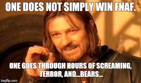 FNaF | ONE DOES NOT SIMPLY WIN FNAF. ONE GOES THROUGH HOURS OF SCREAMING, TERROR, AND...BEARS... | image tagged in memes,one does not simply,fnaf | made w/ Imgflip meme maker