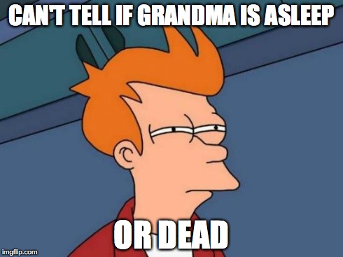 Futurama Fry | CAN'T TELL IF GRANDMA IS ASLEEP OR DEAD | image tagged in memes,futurama fry | made w/ Imgflip meme maker