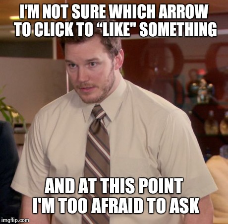 Afraid To Ask Andy Meme | I'M NOT SURE WHICH ARROW TO CLICK TO “LIKE" SOMETHING AND AT THIS POINT I'M TOO AFRAID TO ASK | image tagged in memes,afraid to ask andy | made w/ Imgflip meme maker