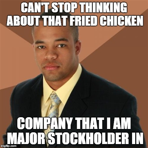 Successful Black Man Meme | CAN'T STOP THINKING ABOUT THAT FRIED CHICKEN COMPANY THAT I AM MAJOR STOCKHOLDER IN | image tagged in memes,successful black man | made w/ Imgflip meme maker