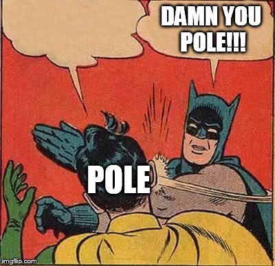 Batman Slapping Robin Meme | POLE DAMN YOU POLE!!! | image tagged in memes,batman slapping robin | made w/ Imgflip meme maker