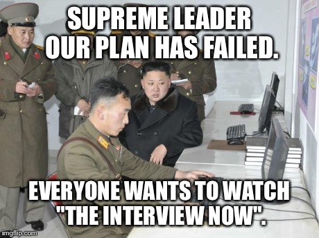 North Korean Computer | SUPREME LEADER OUR PLAN HAS FAILED. EVERYONE WANTS TO WATCH "THE INTERVIEW NOW". | image tagged in north korean computer | made w/ Imgflip meme maker