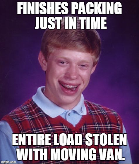 Bad Luck Brian Meme | FINISHES PACKING JUST IN TIME ENTIRE LOAD STOLEN WITH MOVING VAN. | image tagged in memes,bad luck brian | made w/ Imgflip meme maker