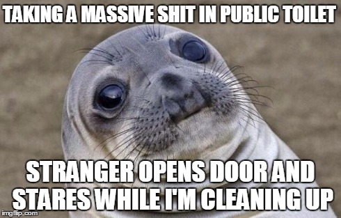 Awkward Moment Sealion Meme | TAKING A MASSIVE SHIT IN PUBLIC TOILET STRANGER OPENS DOOR AND STARES WHILE I'M CLEANING UP | image tagged in memes,awkward moment sealion,AdviceAnimals | made w/ Imgflip meme maker