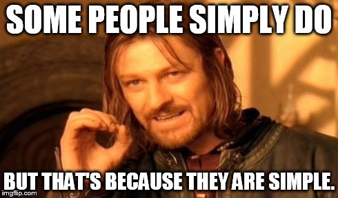 One Does Not Simply Meme | SOME PEOPLE SIMPLY DO BUT THAT'S BECAUSE THEY ARE SIMPLE. | image tagged in memes,one does not simply | made w/ Imgflip meme maker