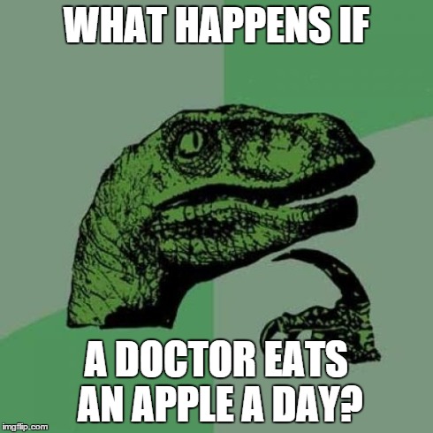 Um... Wut | WHAT HAPPENS IF A DOCTOR EATS AN APPLE A DAY? | image tagged in memes,philosoraptor,doctor,apple a day,paradox,funny | made w/ Imgflip meme maker