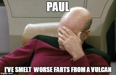 Captain Picard Facepalm | PAUL I'VE SMELT  WORSE FARTS FROM A VULCAN | image tagged in memes,captain picard facepalm | made w/ Imgflip meme maker