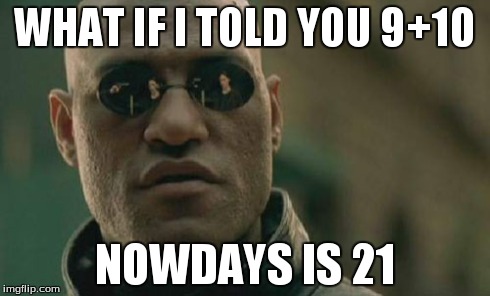 Matrix Morpheus Meme | WHAT IF I TOLD YOU 9+10 NOWDAYS IS 21 | image tagged in memes,matrix morpheus | made w/ Imgflip meme maker