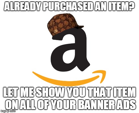 ALREADY PURCHASED AN ITEM? LET ME SHOW YOU THAT ITEM ON ALL OF YOUR BANNER ADS | made w/ Imgflip meme maker