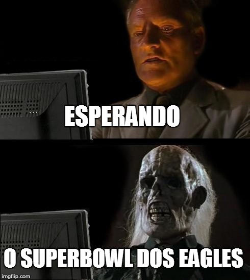 I'll Just Wait Here Meme | ESPERANDO O SUPERBOWL DOS EAGLES | image tagged in memes,ill just wait here | made w/ Imgflip meme maker