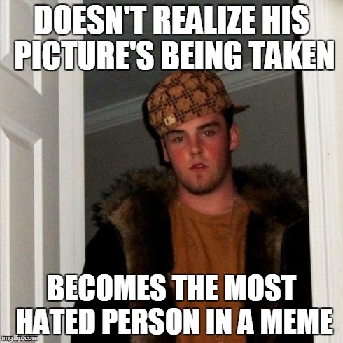 Scumbag Steve | DOESN'T REALIZE HIS PICTURE'S BEING TAKEN BECOMES THE MOST HATED PERSON IN A MEME | image tagged in memes,scumbag steve | made w/ Imgflip meme maker