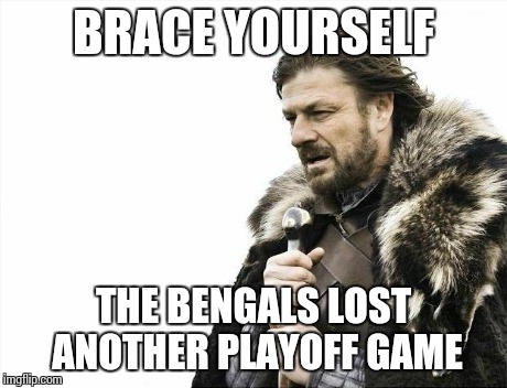 Brace Yourselves X is Coming | BRACE YOURSELF THE BENGALS LOST ANOTHER PLAYOFF GAME | image tagged in memes,brace yourselves x is coming | made w/ Imgflip meme maker