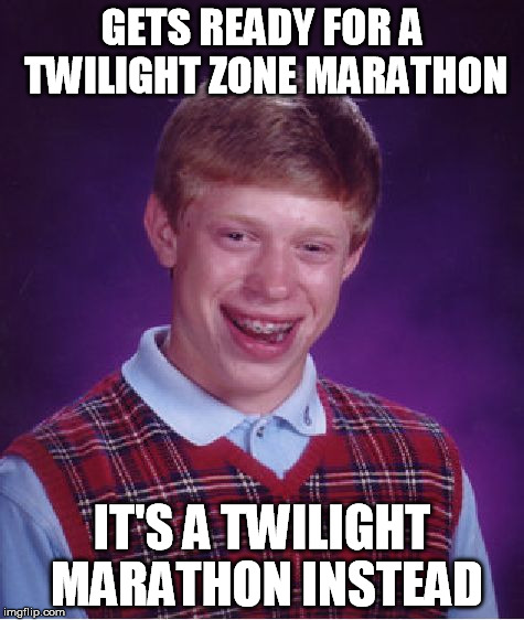 Bad Luck Brian Meme | GETS READY FOR A TWILIGHT ZONE MARATHON IT'S A TWILIGHT MARATHON INSTEAD | image tagged in memes,bad luck brian | made w/ Imgflip meme maker