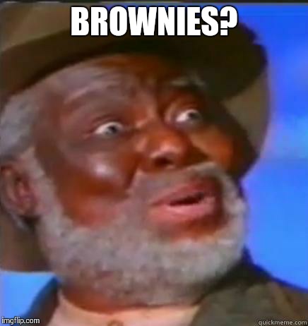 Suprised Black Guy | BROWNIES? | image tagged in suprised black guy | made w/ Imgflip meme maker