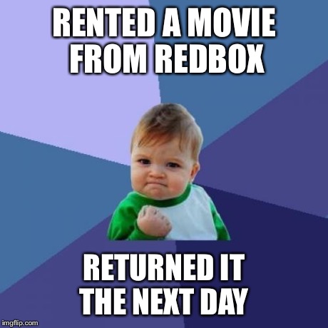 Success Kid | RENTED A MOVIE FROM REDBOX RETURNED IT THE NEXT DAY | image tagged in memes,success kid,AdviceAnimals | made w/ Imgflip meme maker