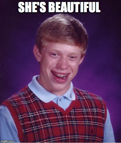Bad Luck Brian Meme | SHE'S BEAUTIFUL | image tagged in memes,bad luck brian | made w/ Imgflip meme maker