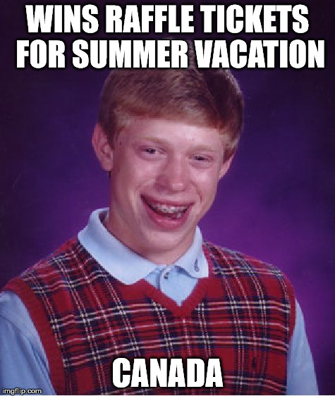 Bad Luck Brian Meme | WINS RAFFLE TICKETS FOR SUMMER VACATION CANADA | image tagged in memes,bad luck brian | made w/ Imgflip meme maker