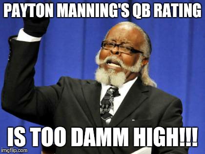 Too Damn High | PAYTON MANNING'S QB RATING IS TOO DAMM HIGH!!! | image tagged in memes,too damn high | made w/ Imgflip meme maker