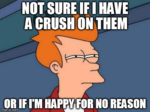 I was looking at a photo of The Pack (Minecraft YouTubers, if you never knew before) and I realized I was blushing non-stop | NOT SURE IF I HAVE A CRUSH ON THEM OR IF I'M HAPPY FOR NO REASON | image tagged in memes,futurama fry | made w/ Imgflip meme maker