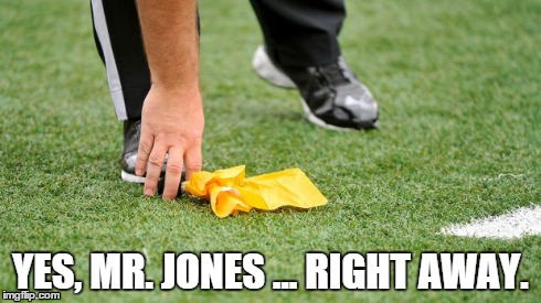 refs suck | YES, MR. JONES ... RIGHT AWAY. | image tagged in referee | made w/ Imgflip meme maker