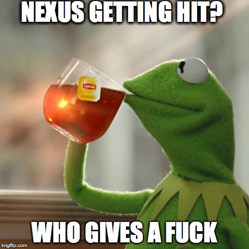 But That's None Of My Business Meme | NEXUS GETTING HIT? WHO GIVES A F**K | image tagged in memes,but thats none of my business,kermit the frog | made w/ Imgflip meme maker
