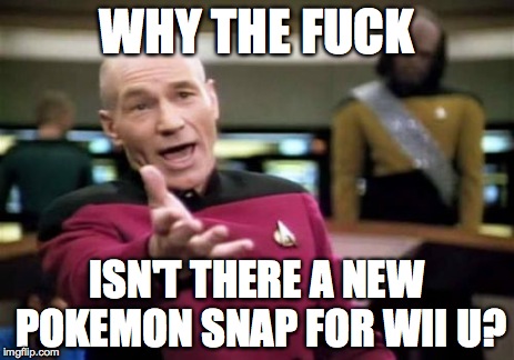 Picard Wtf Meme | WHY THE F**K ISN'T THERE A NEW POKEMON SNAP FOR WII U? | image tagged in memes,picard wtf | made w/ Imgflip meme maker
