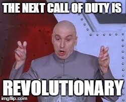 Dr Evil Laser Meme | THE NEXT CALL OF DUTY IS REVOLUTIONARY | image tagged in memes,dr evil laser | made w/ Imgflip meme maker