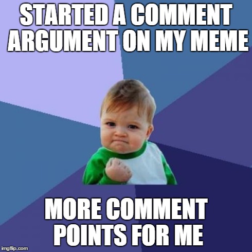 Thanks people | STARTED A COMMENT ARGUMENT ON MY MEME MORE COMMENT POINTS FOR ME | image tagged in memes,success kid | made w/ Imgflip meme maker