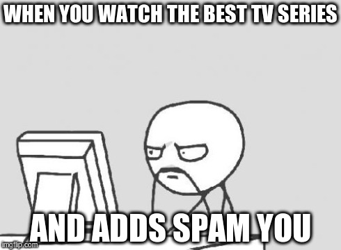 Computer Guy Meme | WHEN YOU WATCH THE BEST TV SERIES AND ADDS SPAM YOU | image tagged in memes,computer guy | made w/ Imgflip meme maker