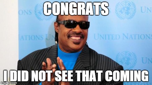 stevie wonder | CONGRATS I DID NOT SEE THAT COMING | image tagged in stevie wonder | made w/ Imgflip meme maker