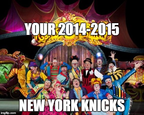 Knick clowns | YOUR 2014-2015 NEW YORK KNICKS | image tagged in sports,basketball | made w/ Imgflip meme maker