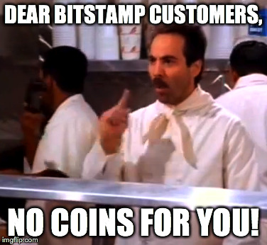 DEAR BITSTAMP CUSTOMERS, NO COINS FOR YOU! | made w/ Imgflip meme maker