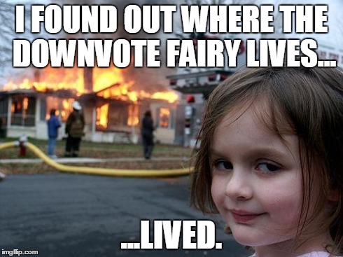 Disaster Girl | I FOUND OUT WHERE THE DOWNVOTE FAIRY LIVES... ...LIVED. | image tagged in memes,disaster girl,downvote fairy,downvote | made w/ Imgflip meme maker