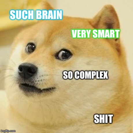 SUCH BRAIN VERY SMART SO COMPLEX SHIT | image tagged in memes,doge | made w/ Imgflip meme maker