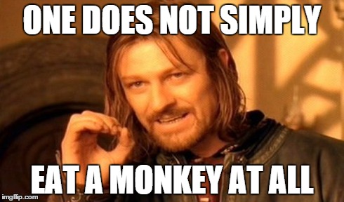 One Does Not Simply Meme | ONE DOES NOT SIMPLY EAT A MONKEY AT ALL | image tagged in memes,one does not simply | made w/ Imgflip meme maker