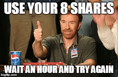 Chuck Norris Approves | USE YOUR 8 SHARES WAIT AN HOUR AND TRY AGAIN | image tagged in memes,chuck norris approves | made w/ Imgflip meme maker