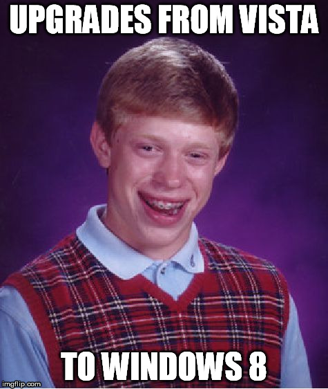 Bad Luck Brian Meme | UPGRADES FROM VISTA TO WINDOWS 8 | image tagged in memes,bad luck brian | made w/ Imgflip meme maker