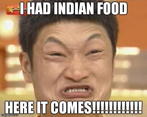 Impossibru Guy Original | I HAD INDIAN FOOD HERE IT COMES!!!!!!!!!!!! | image tagged in memes,impossibru guy original | made w/ Imgflip meme maker