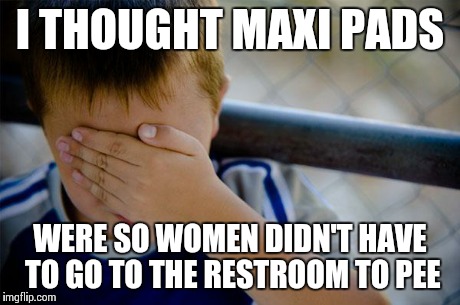 Confession Kid | I THOUGHT MAXI PADS WERE SO WOMEN DIDN'T HAVE TO GO TO THE RESTROOM TO PEE | image tagged in memes,confession kid,AdviceAnimals | made w/ Imgflip meme maker