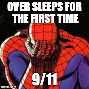 Sad Spiderman | OVER SLEEPS FOR THE FIRST TIME 9/11 | image tagged in memes,sad spiderman,spiderman | made w/ Imgflip meme maker
