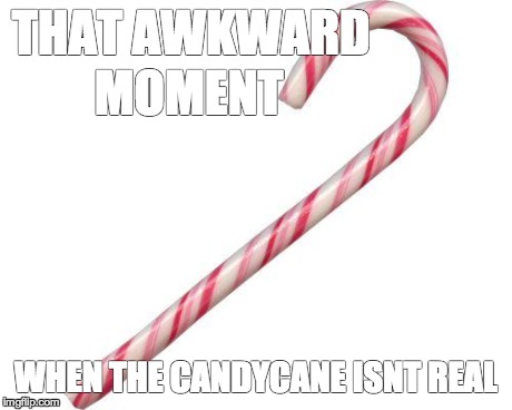 THAT AWKWARD WHEN THE CANDYCANE ISNT REAL MOMENT | image tagged in candy cane | made w/ Imgflip meme maker