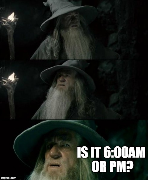 After you wake up from a nap and no one is around... | IS IT 6:00AM OR PM? | image tagged in memes,confused gandalf | made w/ Imgflip meme maker