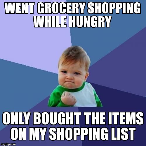 Success Kid Meme | WENT GROCERY SHOPPING WHILE HUNGRY ONLY BOUGHT THE ITEMS ON MY SHOPPING LIST | image tagged in memes,success kid | made w/ Imgflip meme maker