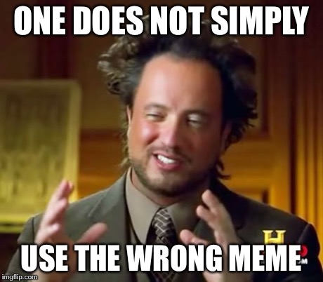 Ancient Aliens | ONE DOES NOT SIMPLY USE THE WRONG MEME | image tagged in memes,ancient aliens | made w/ Imgflip meme maker