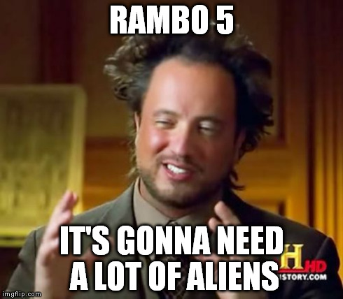 Ancient Aliens Meme | RAMBO 5 IT'S GONNA NEED A LOT OF ALIENS | image tagged in memes,ancient aliens,rambo,movie,sequel,rambo 5 | made w/ Imgflip meme maker